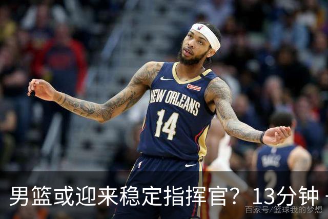 男篮或迎来稳定指挥官？13分钟 +16正负值，球迷称其篮球智商超越廖三宁